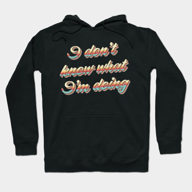 I Don't Know What I'm Doing Hoodie by n23tees